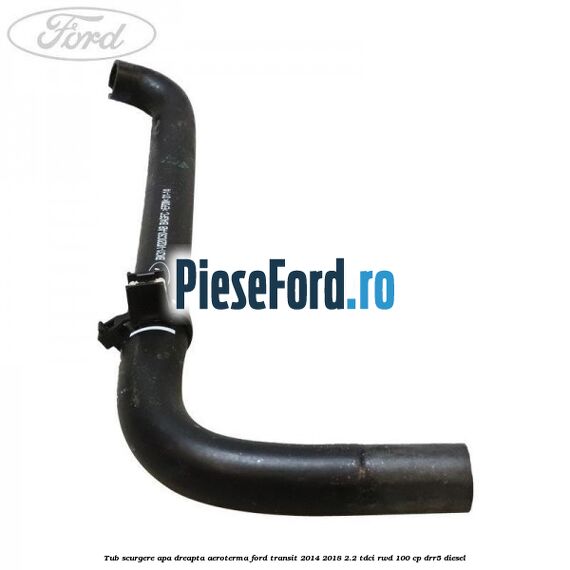 Tub scurgere apa dreapta aeroterma Ford Transit 2014-2018 2.2 TDCi RWD 100 cp DRR5 diesel
