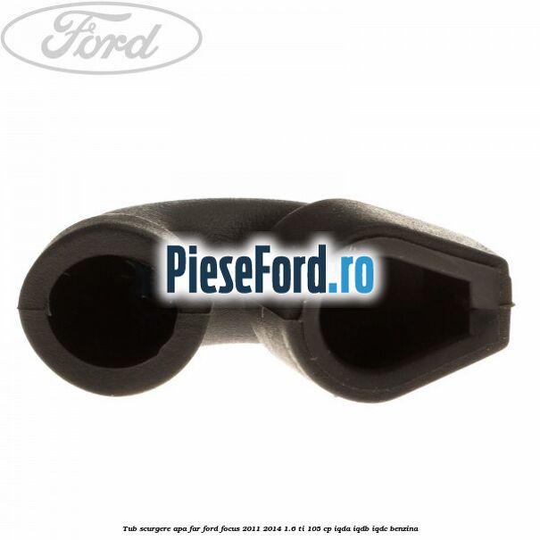 Tub scurgere apa far Ford Focus 2011-2014 1.6 Ti 105 cp IQDA, IQDB, IQDC benzina