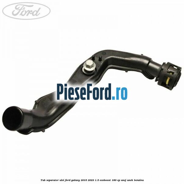 Tub separator ulei Ford Galaxy 2015-2023 1.5 EcoBoost 160 cp UNCJ, UNCK benzina