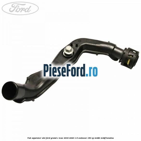Tub separator ulei Ford Grand C-Max 2016-2020 1.5 EcoBoost 150 cp M8DB, M8DF benzina