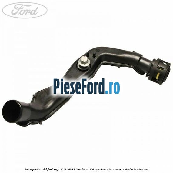 Tub separator ulei Ford Kuga 2013-2016 1.5 EcoBoost 150 cp M8MA, M8MB, M8MC, M8MD, M8ME benzina