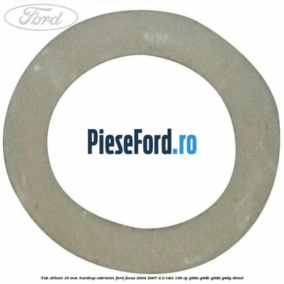 Tub silicon 10 mm hardtop cabriolet Ford Focus 2004-2007 2.0 TDCi 136 cp G6DA, G6DB, G6DD, G6DG diesel