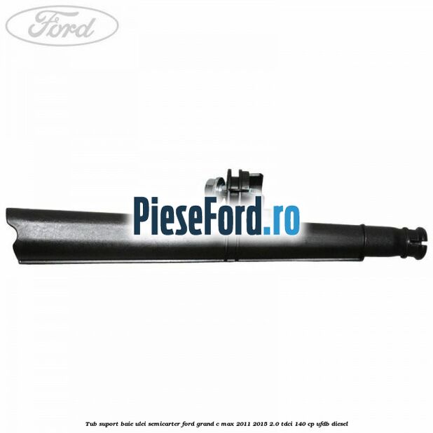 Tub suport baie ulei semicarter Ford Grand C-Max 2011-2015 2.0 TDCi 140 cp Tub suport baie ulei semicarter Ford Grand C-Max 2011-2015 2.0 TDCi 140 cp UFDB diesel