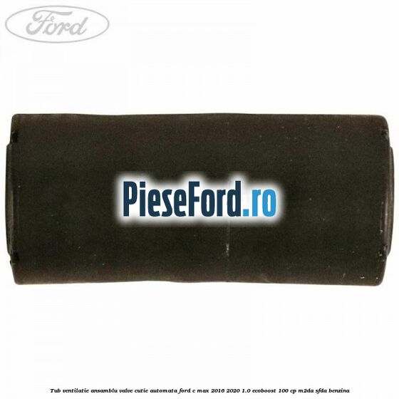 Tub ventilatie ansamblu valve cutie automata Ford C-Max 2016-2020 1.0 EcoBoost 100 cp Tub ventilatie ansamblu valve cutie automata Ford C-Max 2016-2020 1.0 EcoBoost 100 cp M2DA, SFDA benzina