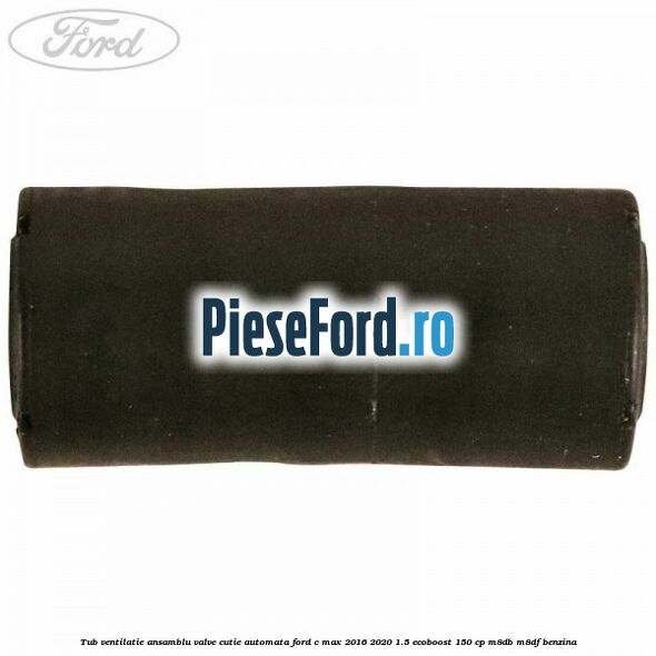 Tub ventilatie ansamblu valve cutie automata Ford C-Max 2016-2020 1.5 EcoBoost 150 cp M8DB, M8DF benzina