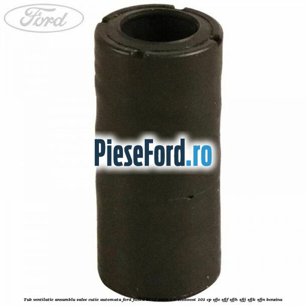 Tub ventilatie ansamblu valve cutie automata Ford Fiesta 2017-2023 1.0 EcoBoost 101 cp Tub ventilatie ansamblu valve cutie automata Ford Fiesta 2017-2023 1.0 EcoBoost 101 cp SFJE, SFJF, SFJH, SFJJ, SFJK, SFJN benzina