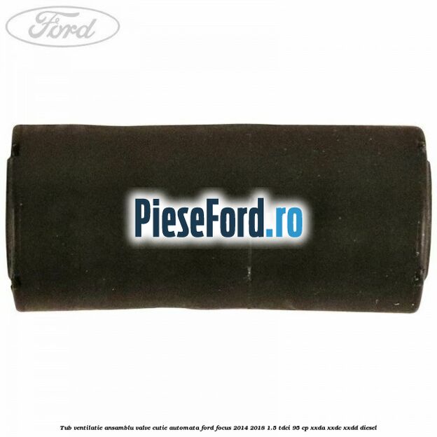 Tub ventilatie ansamblu valve cutie automata Ford Focus 2014-2018 1.5 TDCi 95 cp XXDA, XXDC, XXDD diesel