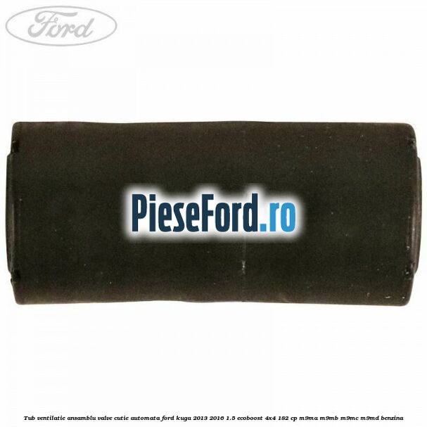 Tub ventilatie ansamblu valve cutie automata Ford Kuga 2013-2016 1.5 EcoBoost 4x4 182 cp M9MA, M9MB, M9MC, M9MD benzina