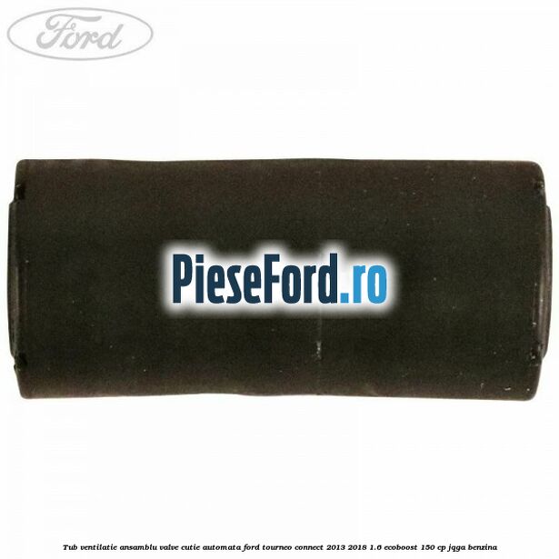 Tub ventilatie ansamblu valve cutie automata Ford Tourneo Connect 2013-2018 1.6 EcoBoost 150 cp JQGA benzina