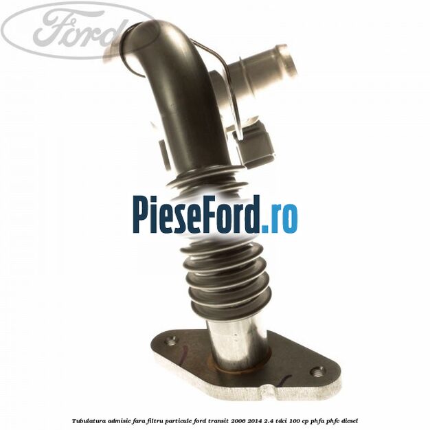 Tubulatura admisie fara filtru particule Ford Transit 2006-2014 2.4 TDCi 100 cp Tubulatura admisie fara filtru particule Ford Transit 2006-2014 2.4 TDCi 100 cp PHFA, PHFC diesel