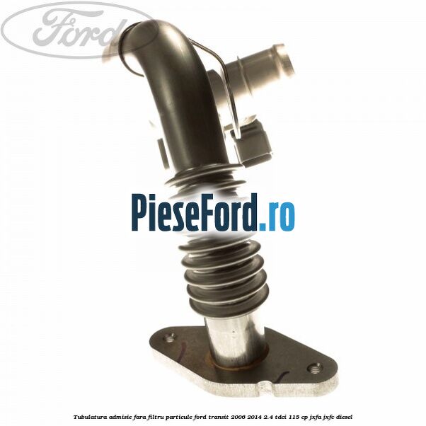 Tubulatura admisie fara filtru particule Ford Transit 2006-2014 2.4 TDCi 115 cp JXFA, JXFC diesel
