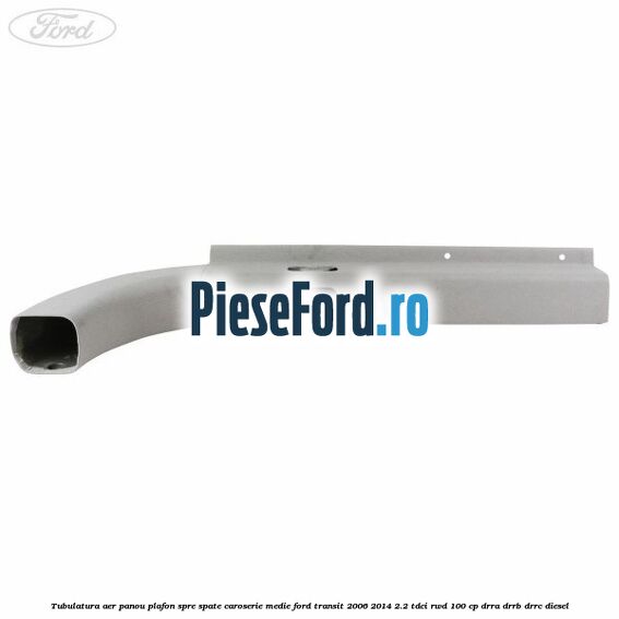Tubulatura aer panou plafon spre spate caroserie medie Ford Transit 2006-2014 2.2 TDCi RWD 100 cp DRRA, DRRB, DRRC diesel
