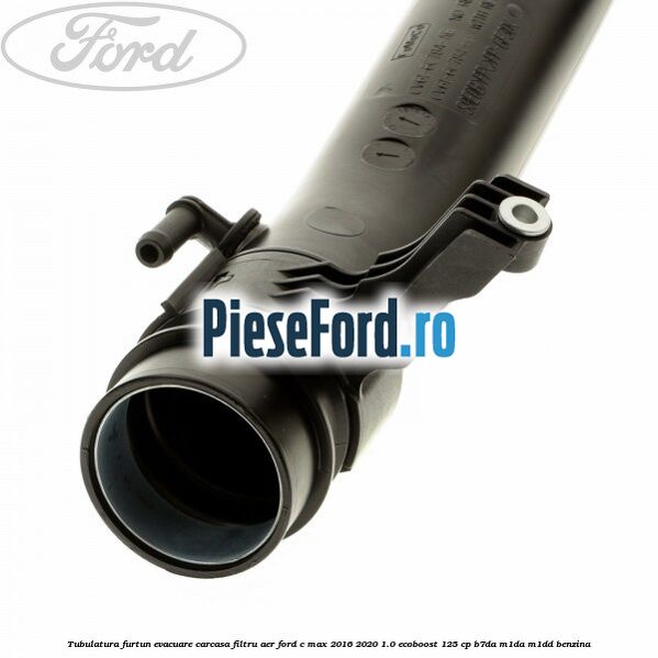 Tubulatura furtun evacuare carcasa filtru aer Ford C-Max 2016-2020 1.0 EcoBoost 125 cp B7DA, M1DA, M1DD benzina