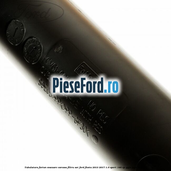 Tubulatura furtun evacuare carcasa filtru aer Ford Fiesta 2013-2017 1.0 Sport 140 cp Tubulatura furtun evacuare carcasa filtru aer Ford Fiesta 2013-2017 1.0 Sport 140 cp YYJA, YYJB benzina