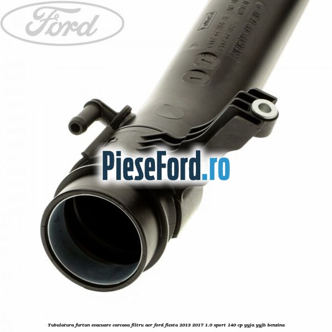 Tubulatura furtun evacuare carcasa filtru aer Ford Fiesta 2013-2017 1.0 Sport 140 cp Tubulatura furtun evacuare carcasa filtru aer Ford Fiesta 2013-2017 1.0 Sport 140 cp YYJA, YYJB benzina