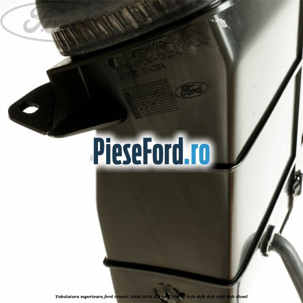 Tubulatura superioara Ford Transit 2006-2014 2.2 TDCi 100 cp DRFA, DRFB, DRFC, DRFD, DRFE diesel