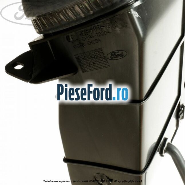 Tubulatura superioara Ford Transit 2006-2014 2.2 TDCi 85 cp P8FA, P8FB diesel