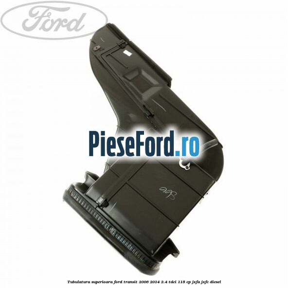 Tubulatura superioara Ford Transit 2006-2014 2.4 TDCi 115 cp JXFA, JXFC diesel