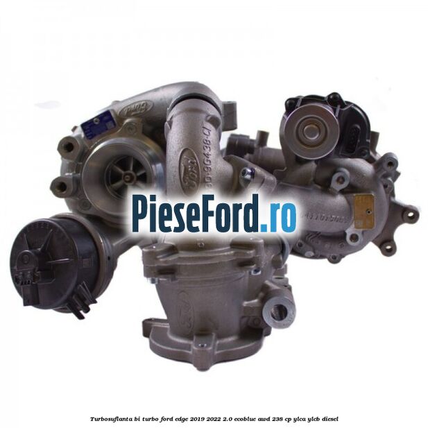 Turbosuflanta bi turbo Ford Edge 2019-2022 2.0 EcoBlue AWD 238 cp YLCA, YLCB diesel
