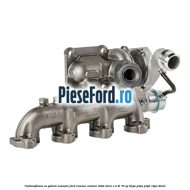 Turbosuflanta cu galerie evacuare Ford Tourneo Connect 2002-2014 1.8 Di 75 cp BHPA, P7PA, P7PB, R2PA diesel