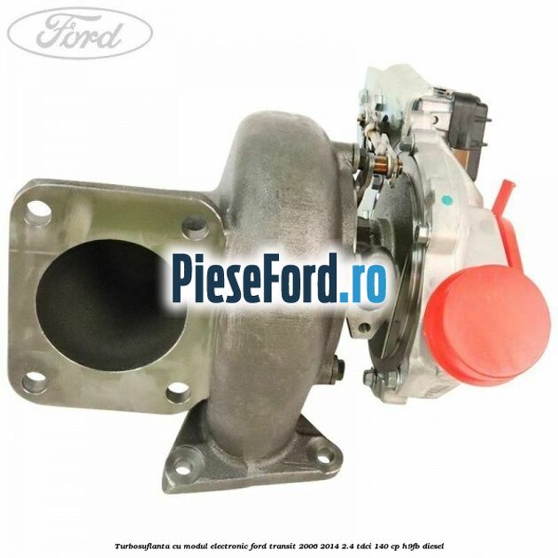 Turbosuflanta cu modul electronic Ford Transit 2006-2014 2.4 TDCi 140 cp H9FB diesel