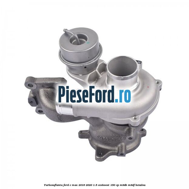 Turbosuflanta Ford C-Max 2016-2020 1.5 EcoBoost 150 cp M8DB, M8DF benzina