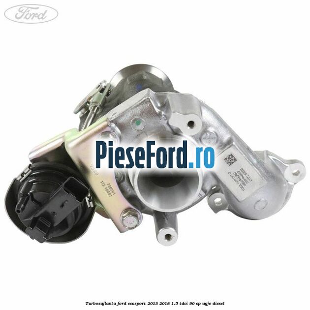 Turbosuflanta Ford EcoSport 2013-2018 1.5 TDCi 90 cp UGJE diesel