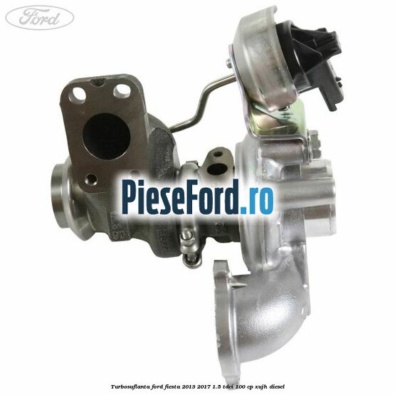 Turbosuflanta Ford Fiesta 2013-2017 1.5 TDCi 100 cp XUJH diesel