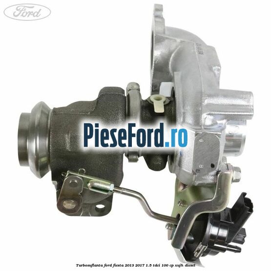 Turbosuflanta Ford Fiesta 2013-2017 1.5 TDCi 100 cp XUJH diesel