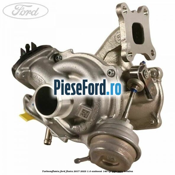Turbosuflanta Ford Fiesta 2017-2023 1.0 EcoBoost 140 cp YYJE, YYJG benzina