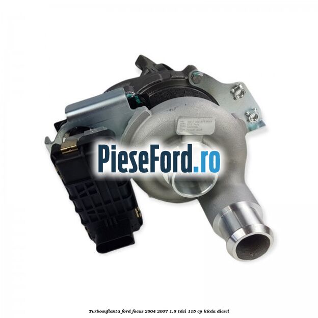 Turbosuflanta Ford Focus 2004-2007 1.8 TDCi 115 cp KKDA diesel