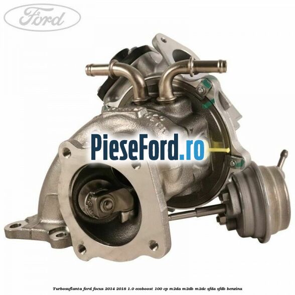 Turbosuflanta Ford Focus 2014-2018 1.0 EcoBoost 100 cp M2DA, M2DB, M2DC, SFDA, SFDB benzina