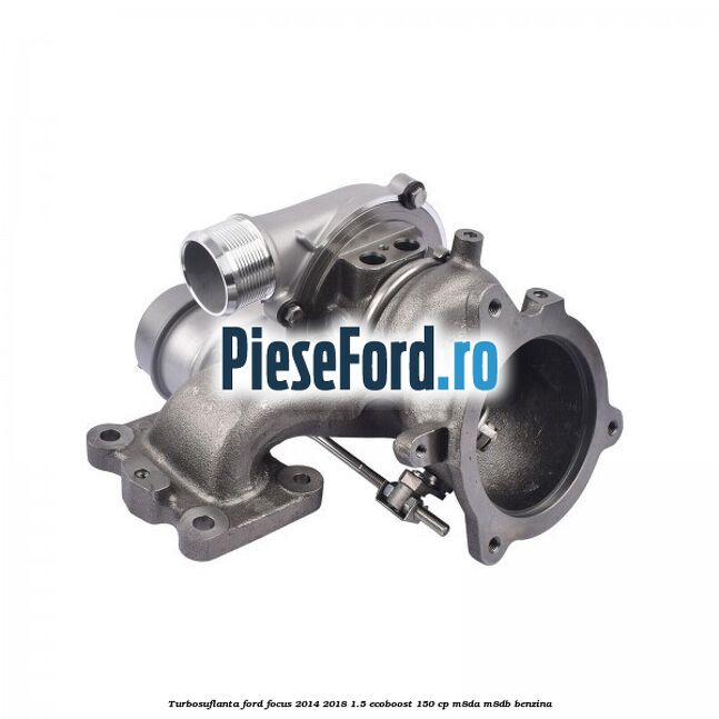 Turbosuflanta Ford Focus 2014-2018 1.5 EcoBoost 150 cp M8DA, M8DB benzina