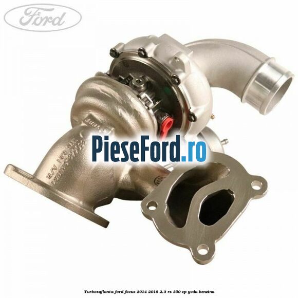 Turbosuflanta Ford Focus 2014-2018 2.3 RS 350 cp YVDA benzina