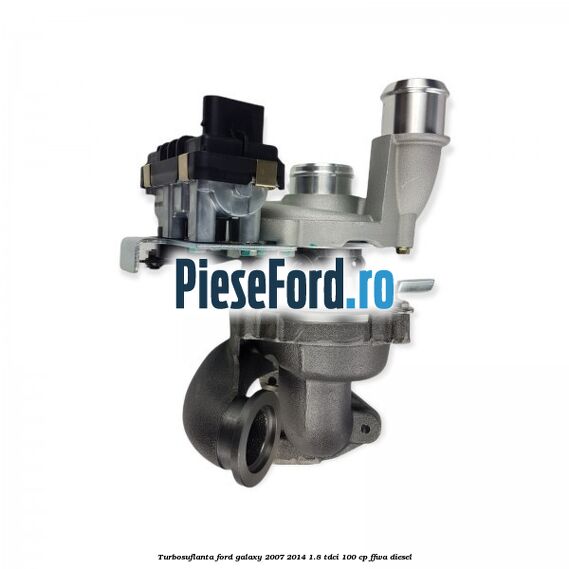Turbosuflanta Ford Galaxy 2007-2014 1.8 TDCi 100 cp FFWA diesel