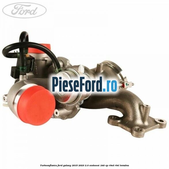 Turbosuflanta Ford Galaxy 2015-2023 2.0 EcoBoost 240 cp R9CD, R9CI benzina