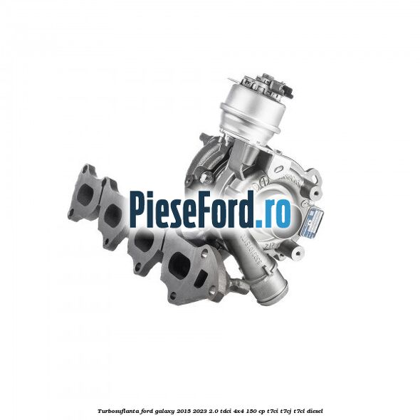 Turbosuflanta Ford Galaxy 2015-2023 2.0 TDCi 4x4 150 cp T7CI, T7CJ, T7CL diesel
