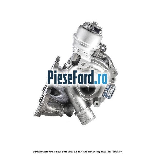 Turbosuflanta Ford Galaxy 2015-2023 2.0 TDCi 4x4 180 cp T8CG, T8CH, T8CI, T8CJ diesel