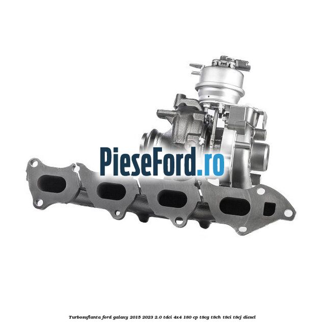 Turbosuflanta Ford Galaxy 2015-2023 2.0 TDCi 4x4 180 cp T8CG, T8CH, T8CI, T8CJ diesel