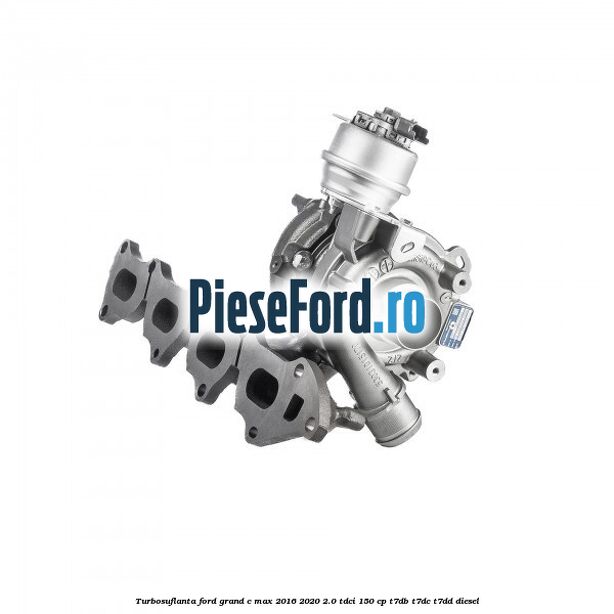 Turbosuflanta Ford Grand C-Max 2016-2020 2.0 TDCi 150 cp T7DB, T7DC, T7DD diesel