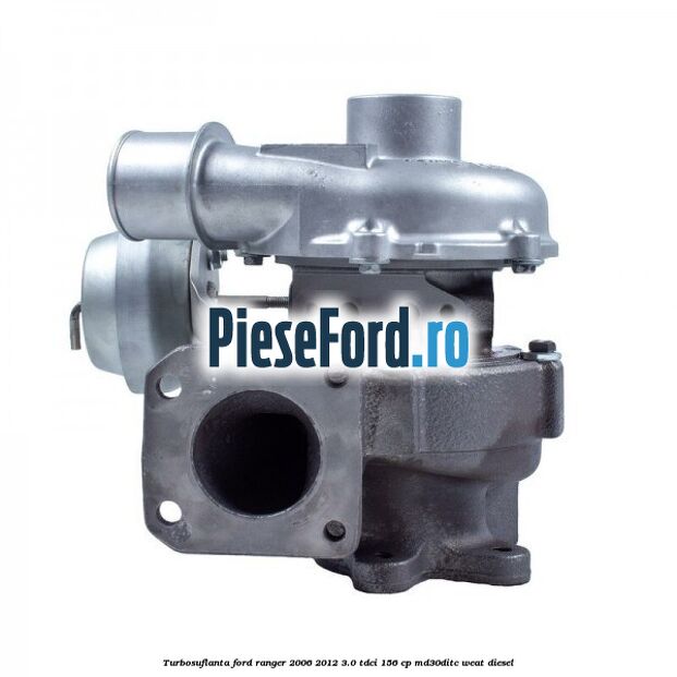 Turbosuflanta Ford Ranger 2006-2012 3.0 TDCi 156 cp MD30DITC, WEAT diesel