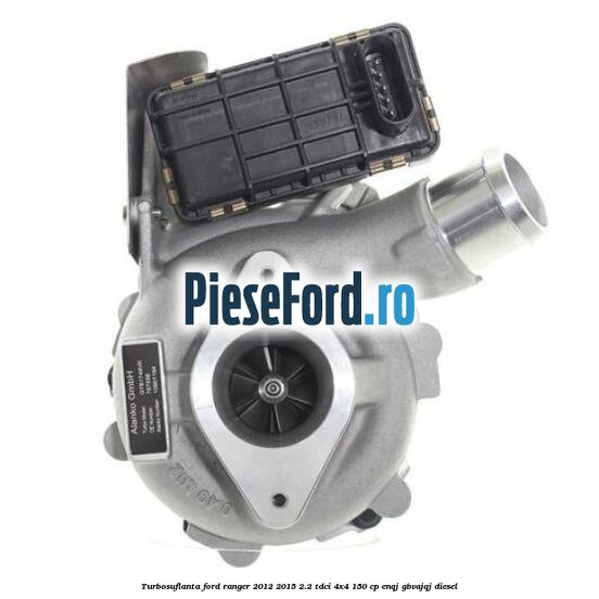 Turbosuflanta Ford Ranger 2012-2015 2.2 TDCi 4x4 150 cp ENQJ, GBVAJQJ diesel