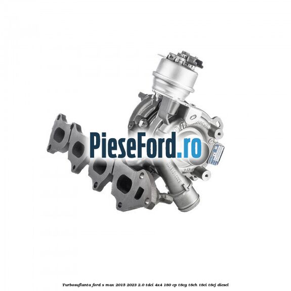 Turbosuflanta Ford S-Max 2015-2023 2.0 TDCi 4x4 180 cp T8CG, T8CH, T8CI, T8CJ diesel