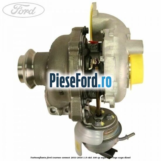 Turbosuflanta Ford Tourneo Connect 2013-2018 1.5 TDCi 100 cp XVGA, XVGB, XVGC, XXGA diesel