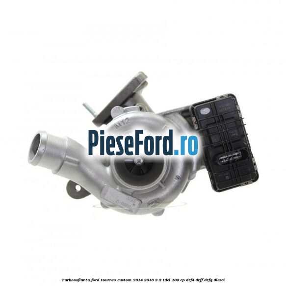 Turbosuflanta Ford Tourneo Custom 2014-2018 2.2 TDCi 100 cp DRF4, DRFF, DRFG diesel