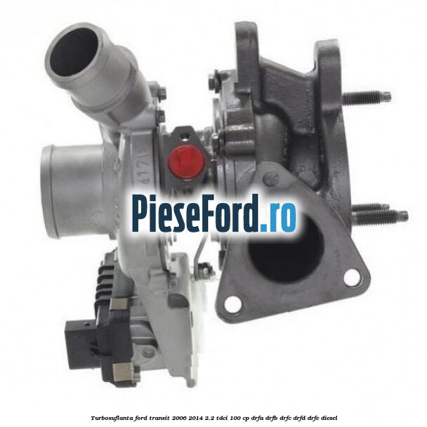Turbosuflanta Ford Transit 2006-2014 2.2 TDCi 100 cp DRFA, DRFB, DRFC, DRFD, DRFE diesel