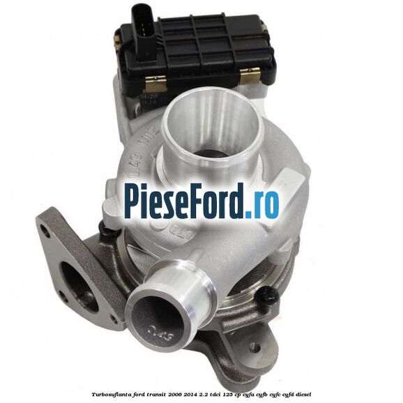 Turbosuflanta Ford Transit 2006-2014 2.2 TDCi 125 cp CYFA, CYFB, CYFC, CYFD diesel