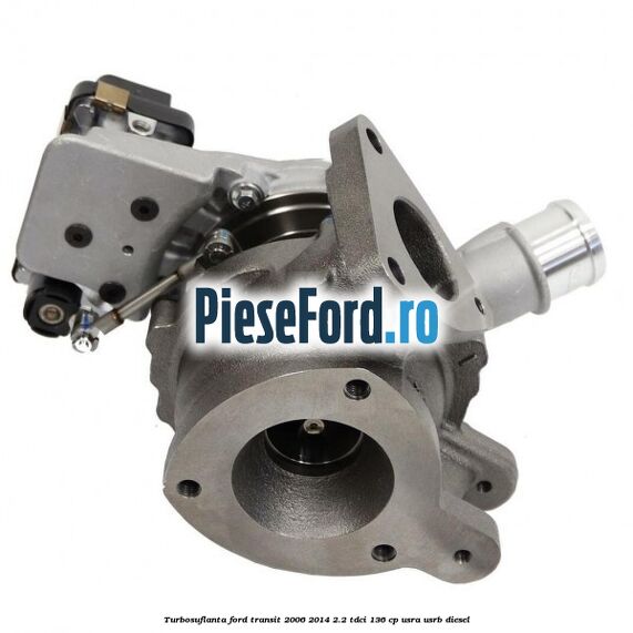 Turbosuflanta Ford Transit 2006-2014 2.2 TDCi 136 cp USRA, USRB diesel