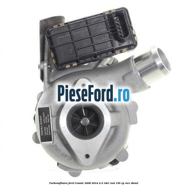 Turbosuflanta Ford Transit 2006-2014 2.2 TDCi RWD 155 cp CVRC diesel