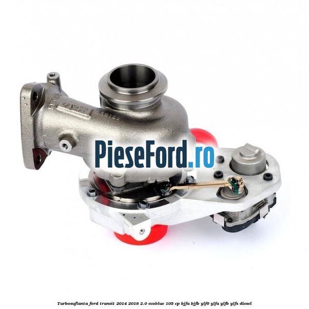 Turbosuflanta Ford Transit 2014-2018 2.0 EcoBlue 105 cp BJFA, BJFB, YLF6, YLFA, YLFB, YLFS diesel
